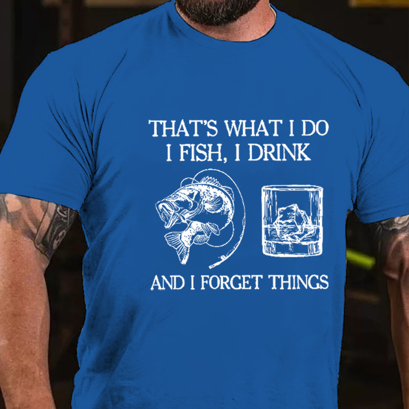 That's What I Do I Fish I Drink and I Forget Things T-Shirt ctolen