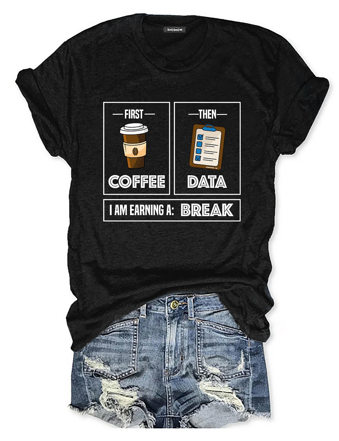 First Coffee Then Data I'am Earning A Break T-Shirt
