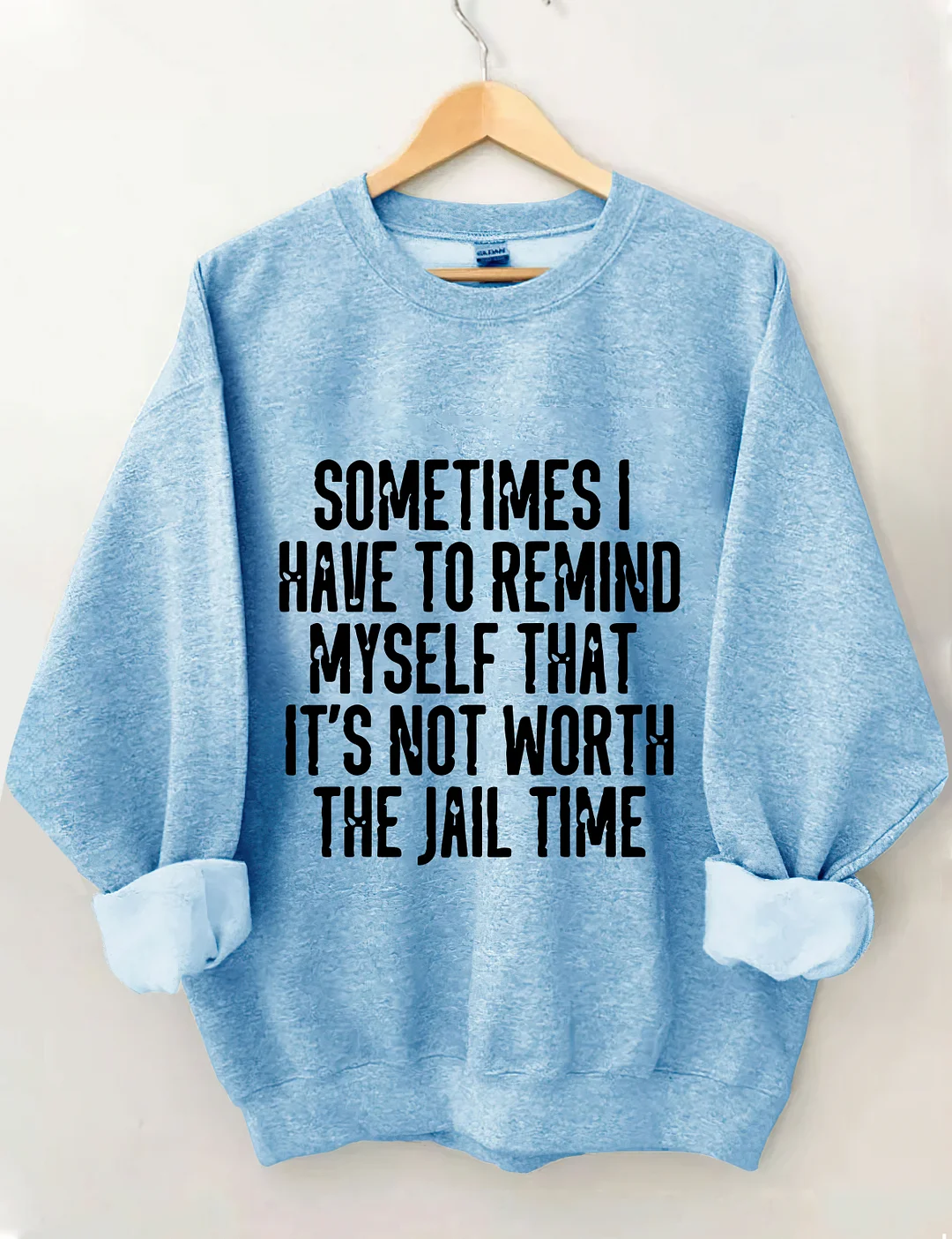 Sometimes I Have To Remind Myself That It's Not Worth The Jail Time Sweatshirt
