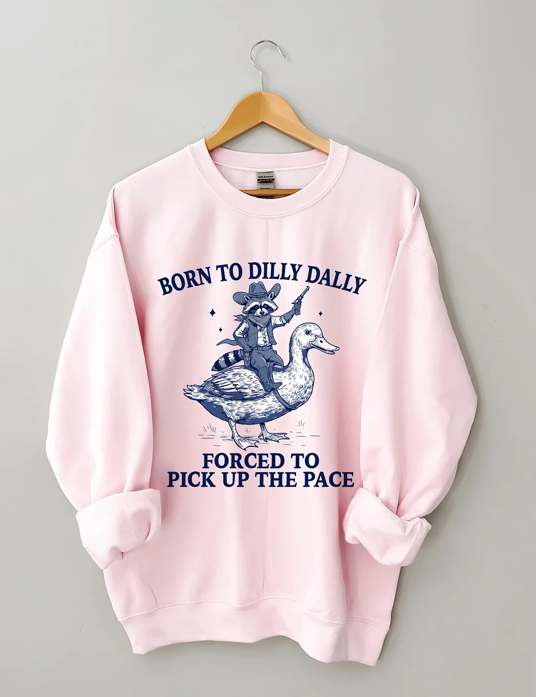Born To Dilly Dally Forced To Pick Up The Pace Sweatshirt