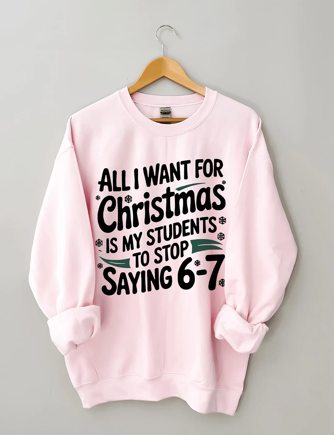All I Want For Christmas Is My Students To Stop Saying 6-7 Sweatshirt