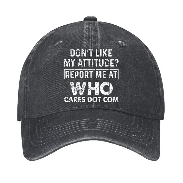 Do Not Like My Attitude Report Me At Who Cares Dot Com Hat