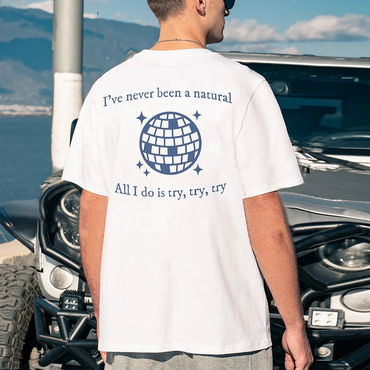 I've Never Been A Natural All I Do Is Try,Try,Try T-shirt