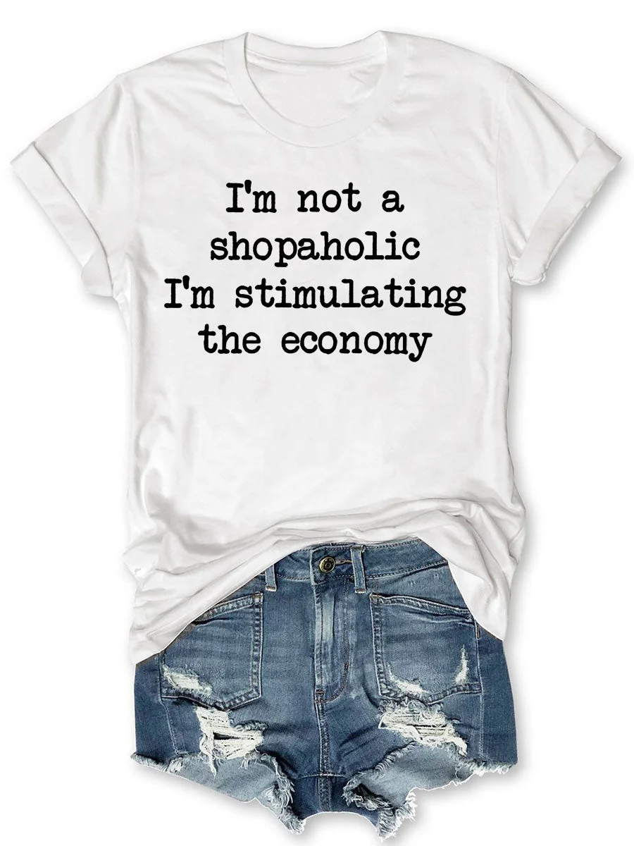 I'm Not A Shopaholic I'm Stimulating The Economy T-shirt