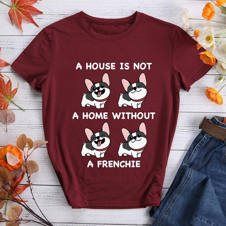 A house  is not a home without a  French bulldog  T-Shirt Tee - 010933-CB