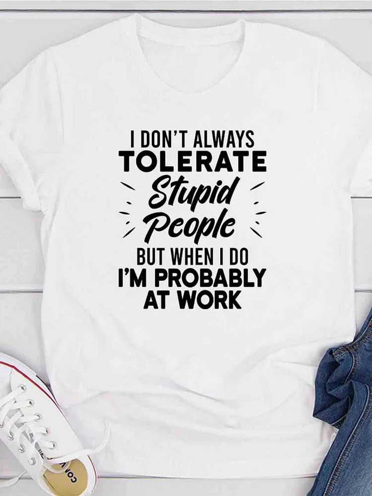 Bestdealfriday I Don't Always Tolerate Stupid People But When I Do I'm Probably At Work T-Shirt