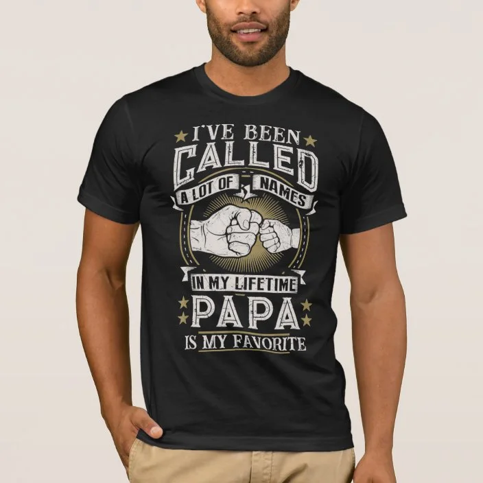 Men's T-Shirt I've Been Called A Lot Of Names In My Life Time But Papa Is Favorite