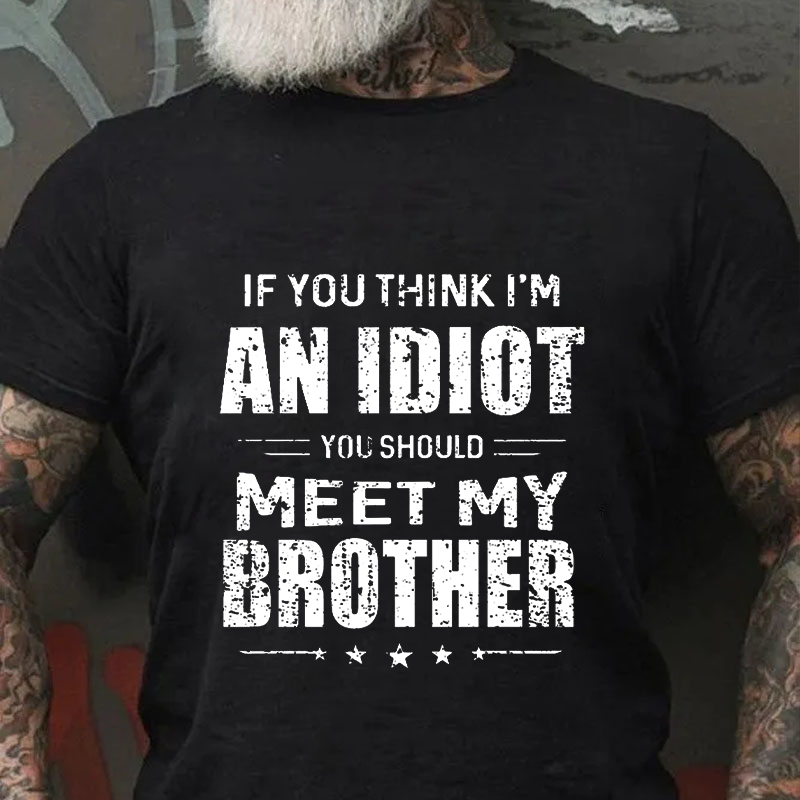 If You Think I'M An Idiot, You Should Meet My Brother T-shirt ctolen