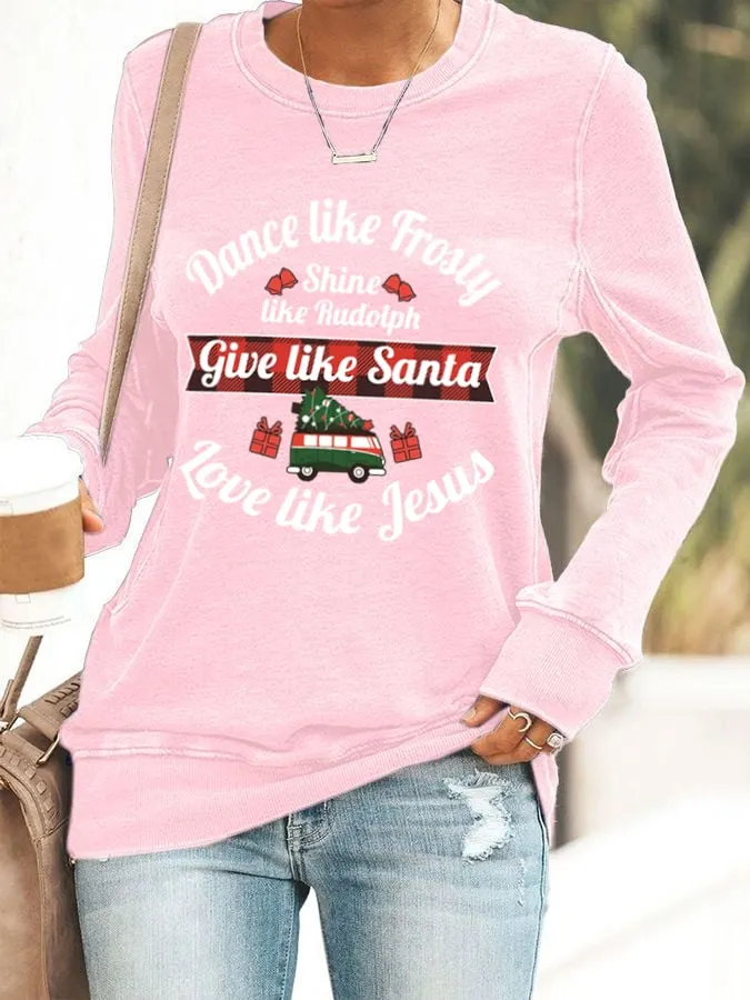 Women's Dance Like Frosty, Shine Like Rudolph, Give Like Santa Love Like Jesus Print Casual Sweatshirt