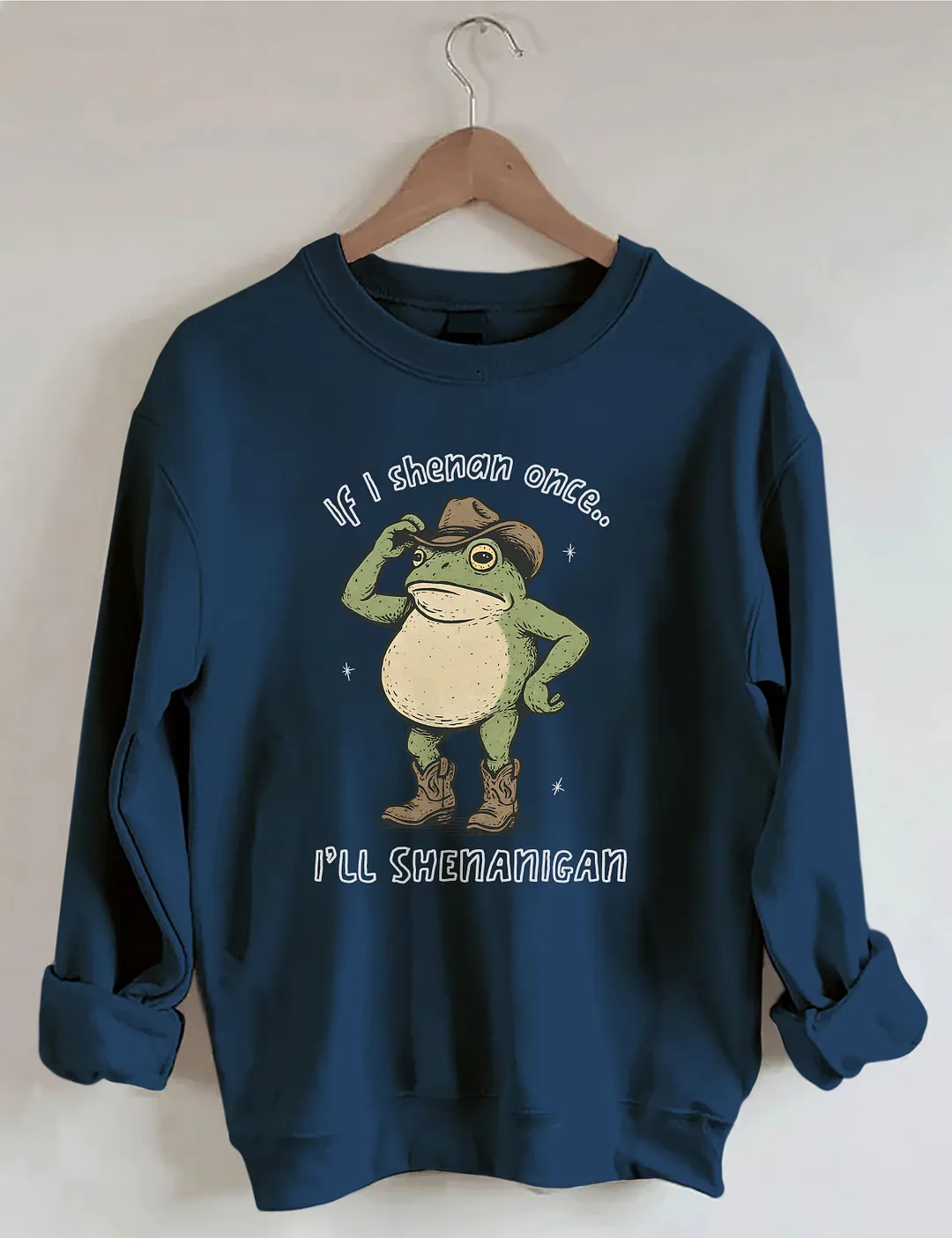 If I Shenan Once I'll Shenanigan Sweatshirt