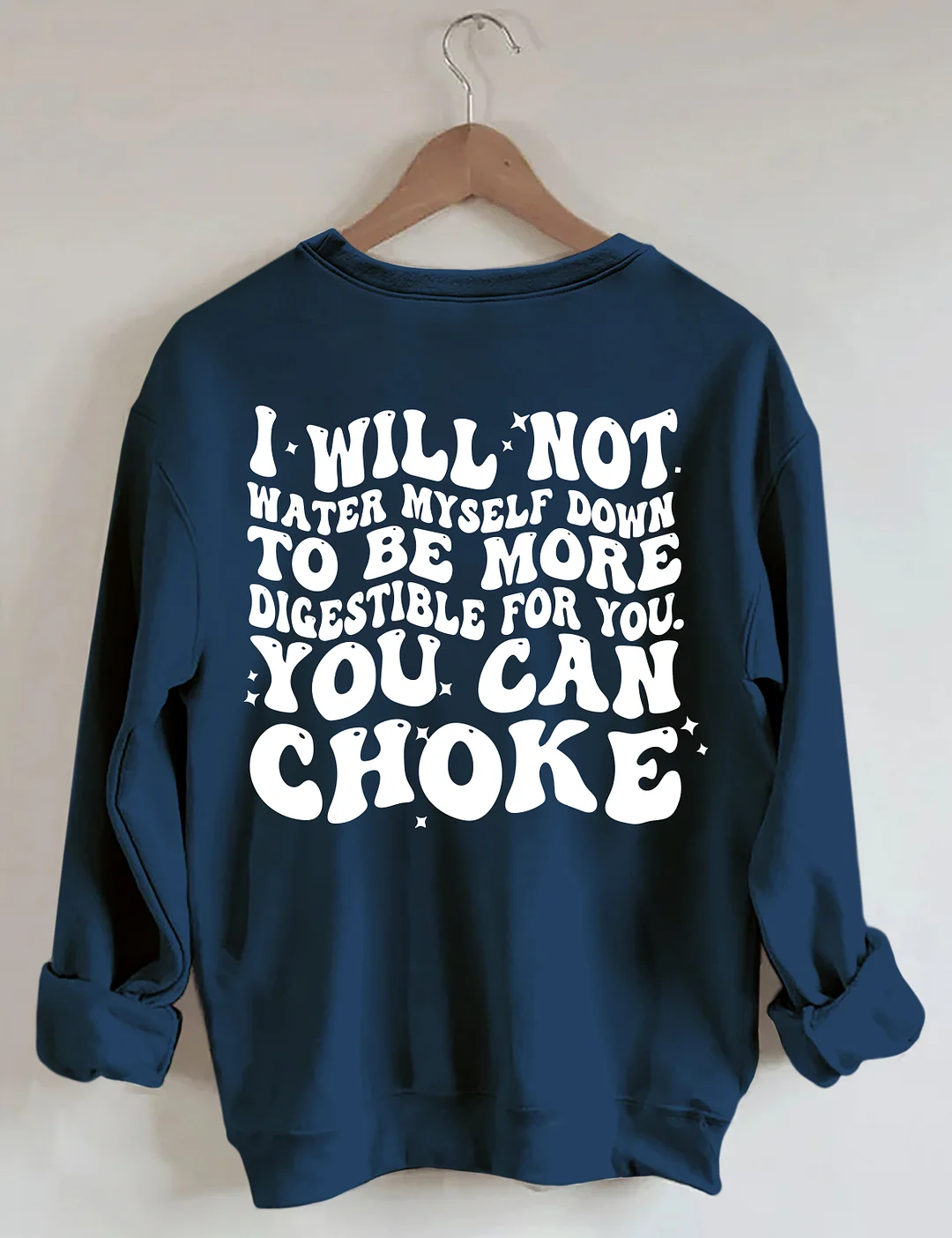 I Will Not Water Myself Down To Be More Digestible For You Sweatshirt