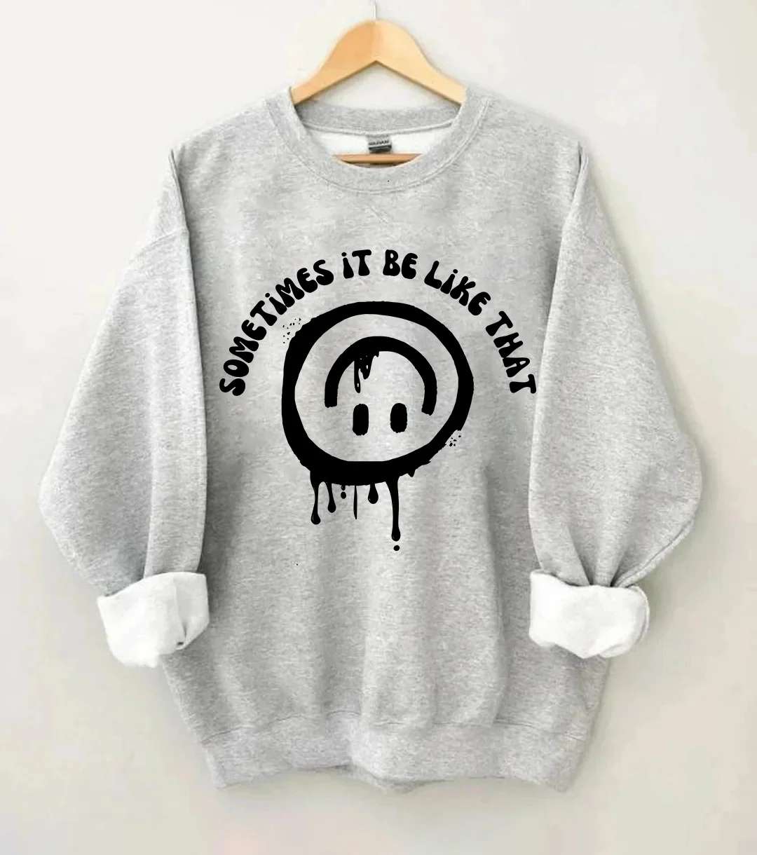 Sometimes It Be Like That Sweatshirt