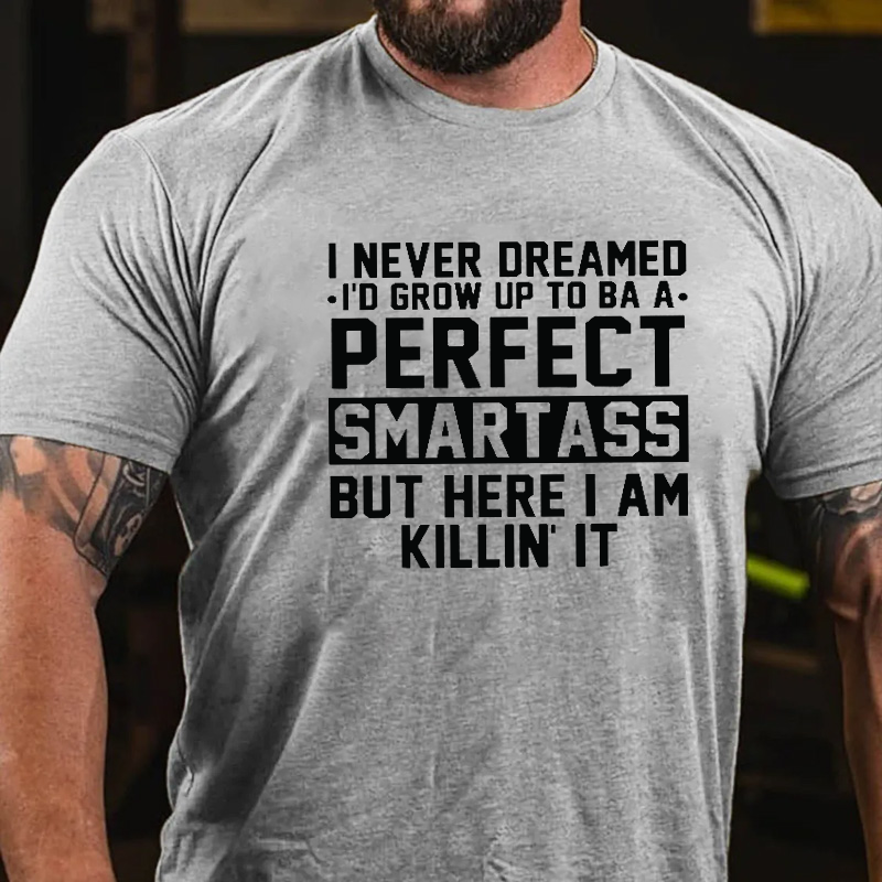 I Never Dreamed I'd Grow up to Be a Perfect Smartass T-Shirt ctolen