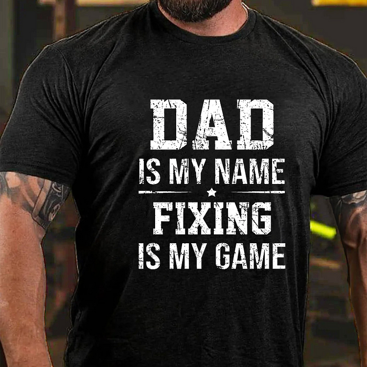 Dad Is My Name Fixing Is My Game Funny Father Gift T-shirt
