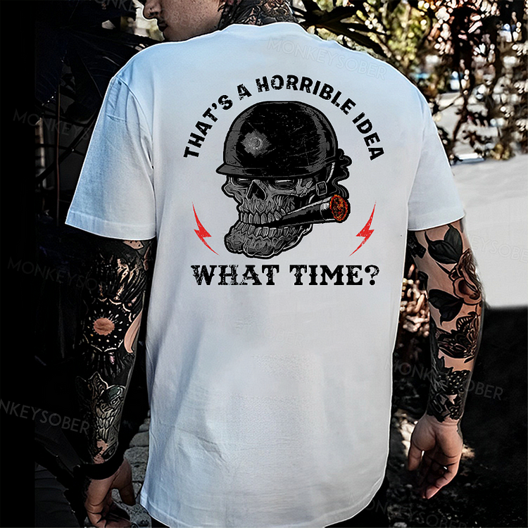 That's A Horrible Idea What Time？T-shirt