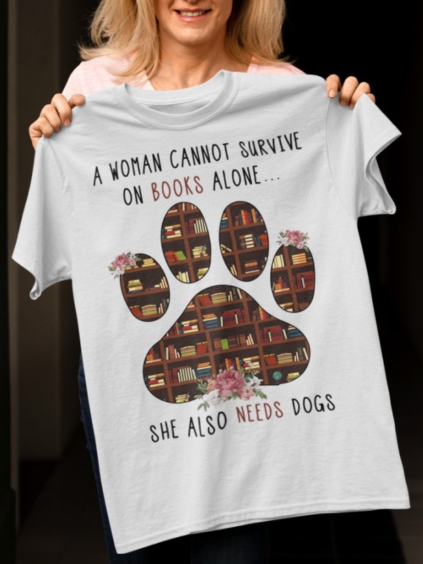 A Woman Cannot Survive On Books Alone - She Also Needs Dogs  T-Shirt wearshes