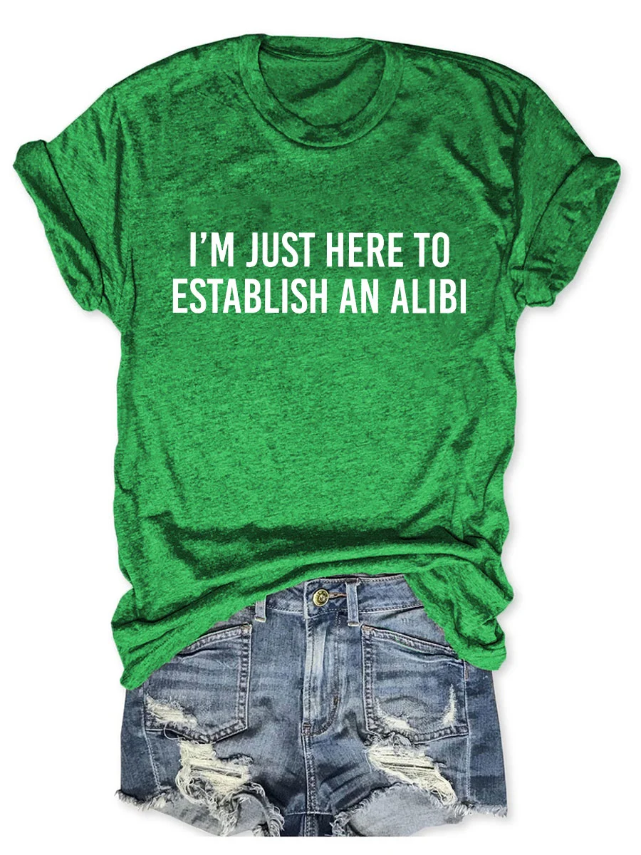 I'm Just Here To Establish An Alibi T-shirt