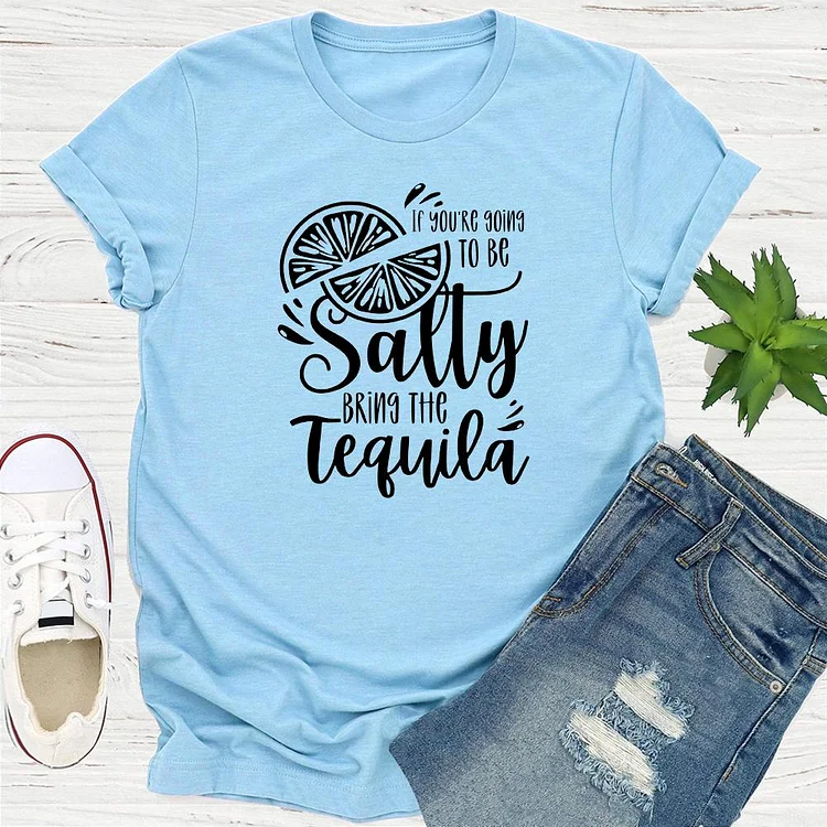 If You're Going To Be Salty Bring The Tequila T-shirt Tee-04275