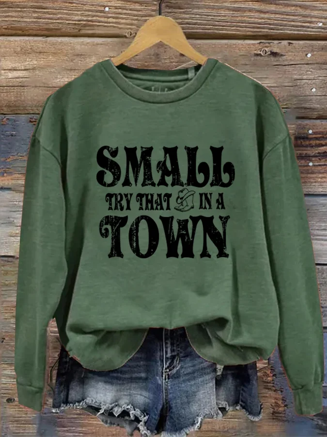 Try That In A Small Town Slogan Song Name Print Sweatshirt