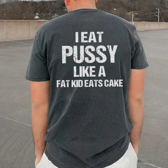 I Eat Pu**y Like A Fat Kid Eats Cake T-shirt