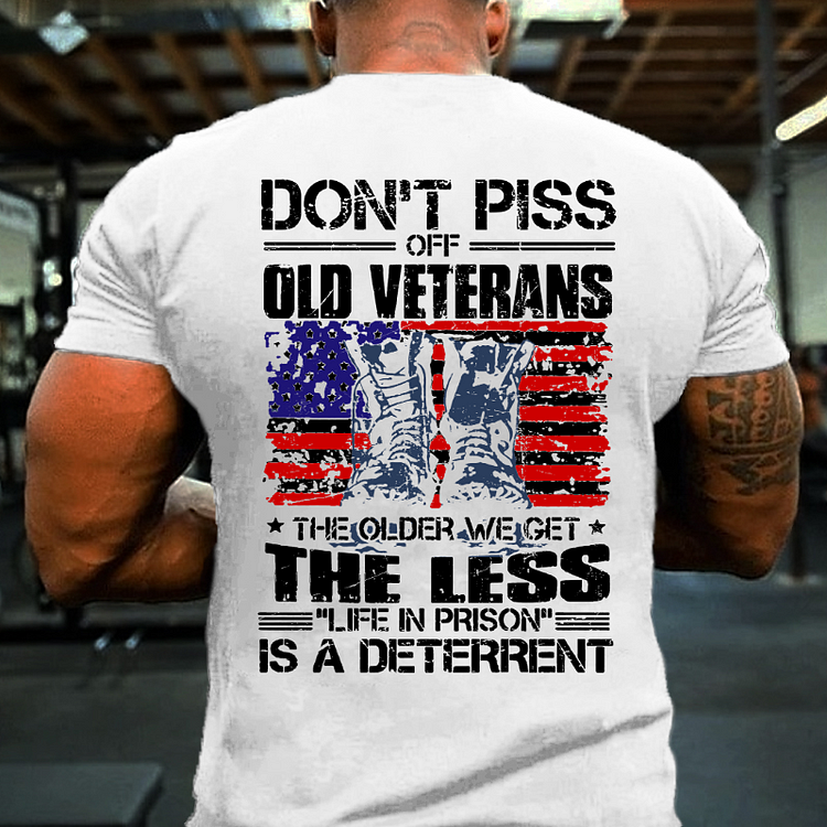 Don't Piss Off Old Veterans The Older We Get The Less Life In Prison Is A Deterrent T-shirt
