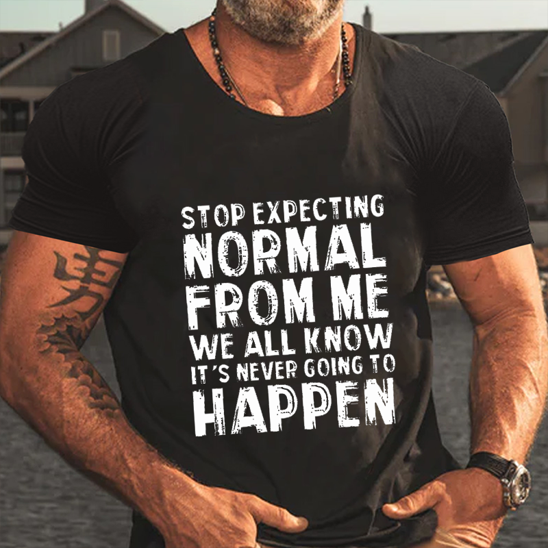 Stop Expecting Normal From Me We All Know It's Never Going To Happen T-Shirt ctolen