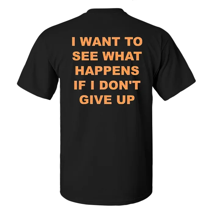 I Want To See What Happens If I Don't Give Up Printed Men's T-Shirt