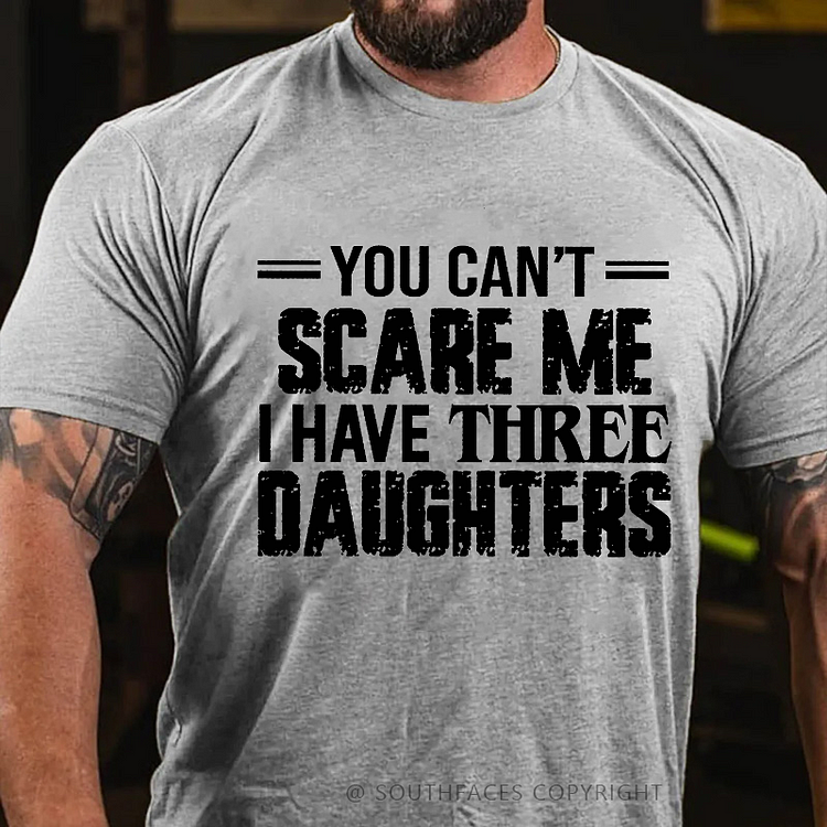 You Can't Scare Me I Have Three Daughters T-shirt