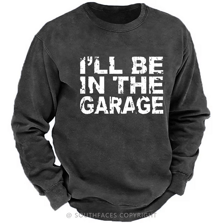 I'll Be In The Garage Sweatshirt