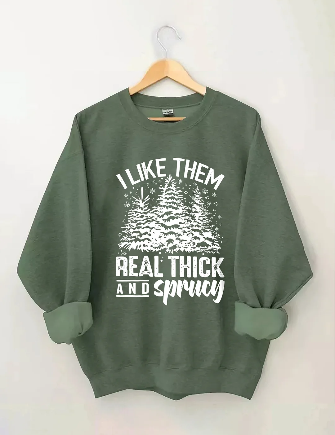 I Like Them Real Thick And Sprucey Sweatshirt