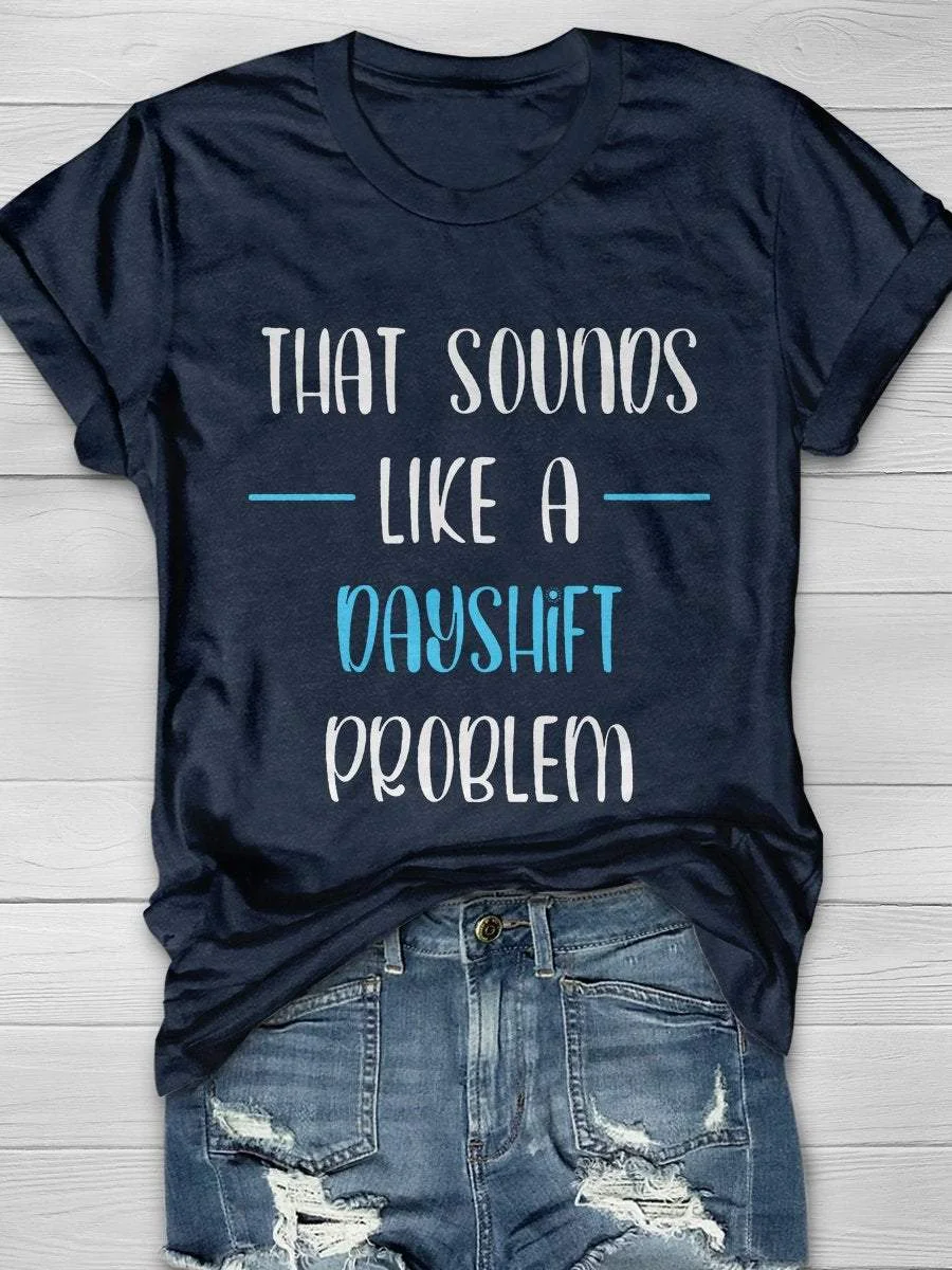 Sounds Like A Dayshift Problem Print Short Sleeve T-shirt