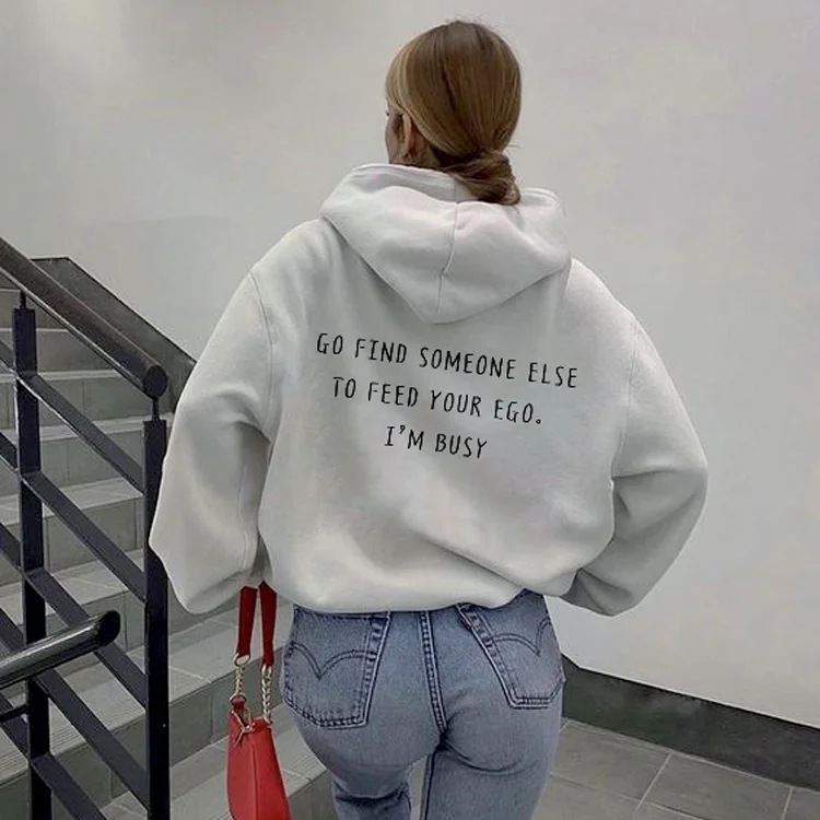 Go Find Someone Else to Feed Your Ego. I’M Busy Hoodie