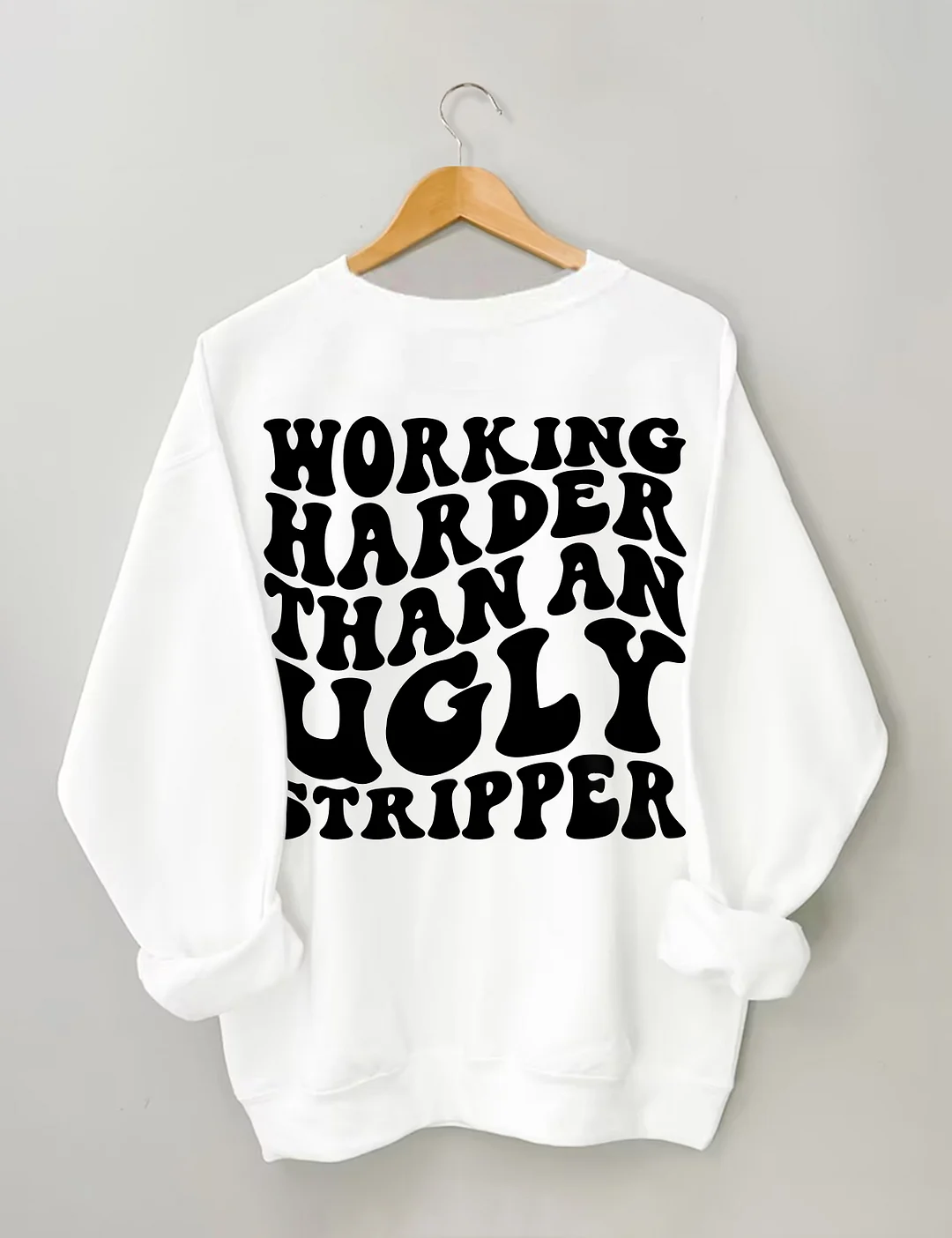 Working Harder Than An Ugly Stripper Sweatshirt