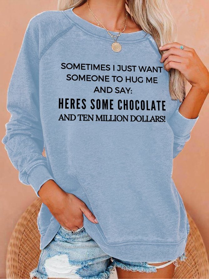 Sometime I Just Want Someone To Hug Me And Say Heres Some Chocolate And Ten Million Dollars Women's Sweatshirt