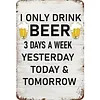 I only drink beer - Vintage Metal Signs - 20*30cm/30*40cm