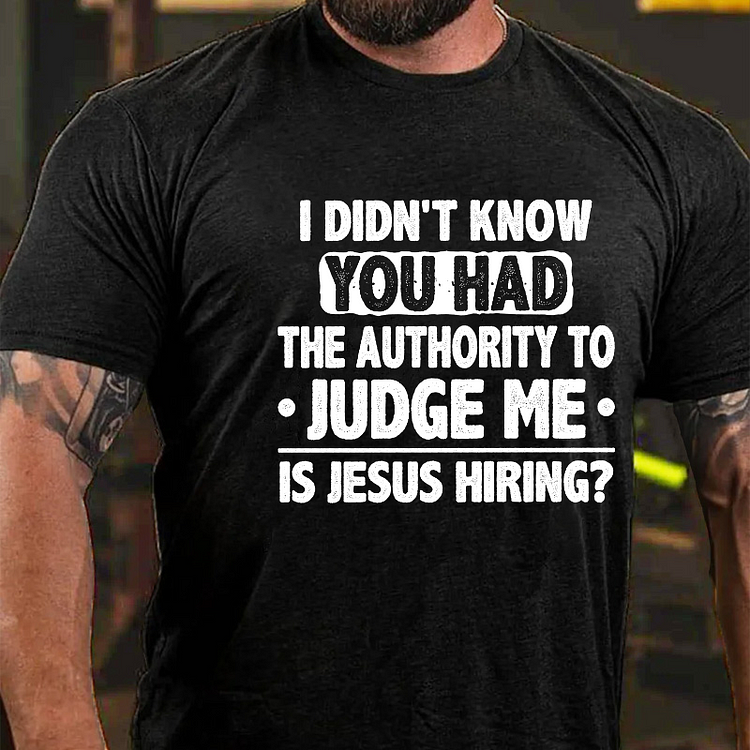 I Didn't Know You Had The Authority To Judge Me Is Jesus Hiring Sarcastic Men's T-shirt