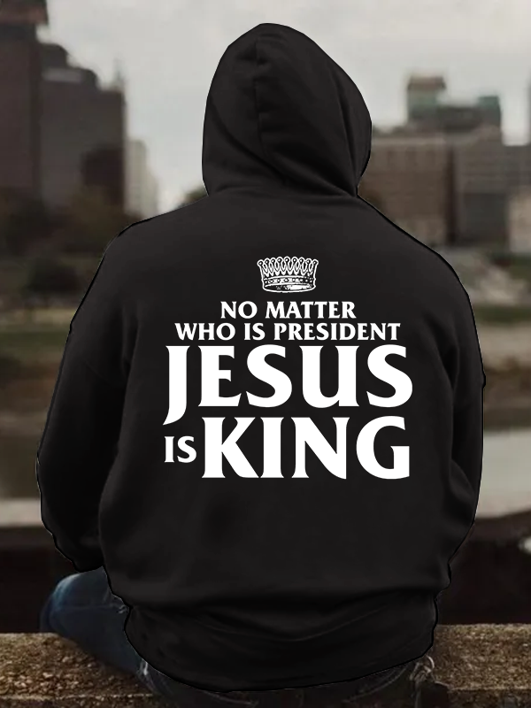 No Matter Who Is President Jesus is King Hoodie
