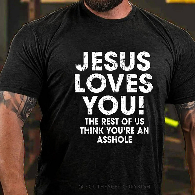 Jesus Loves You The Rest Of Us Think You're An Asshole Funny Christian T-shirt