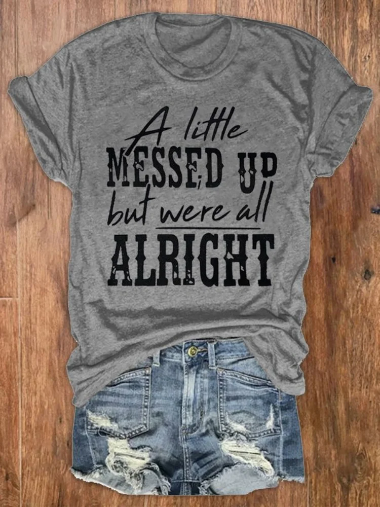 Messed Up But Were All Alright Print T Shirt
