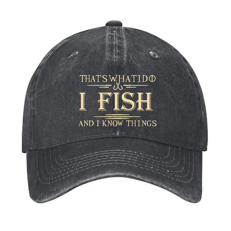 That's What I Do I Fish And I Know Things Hat