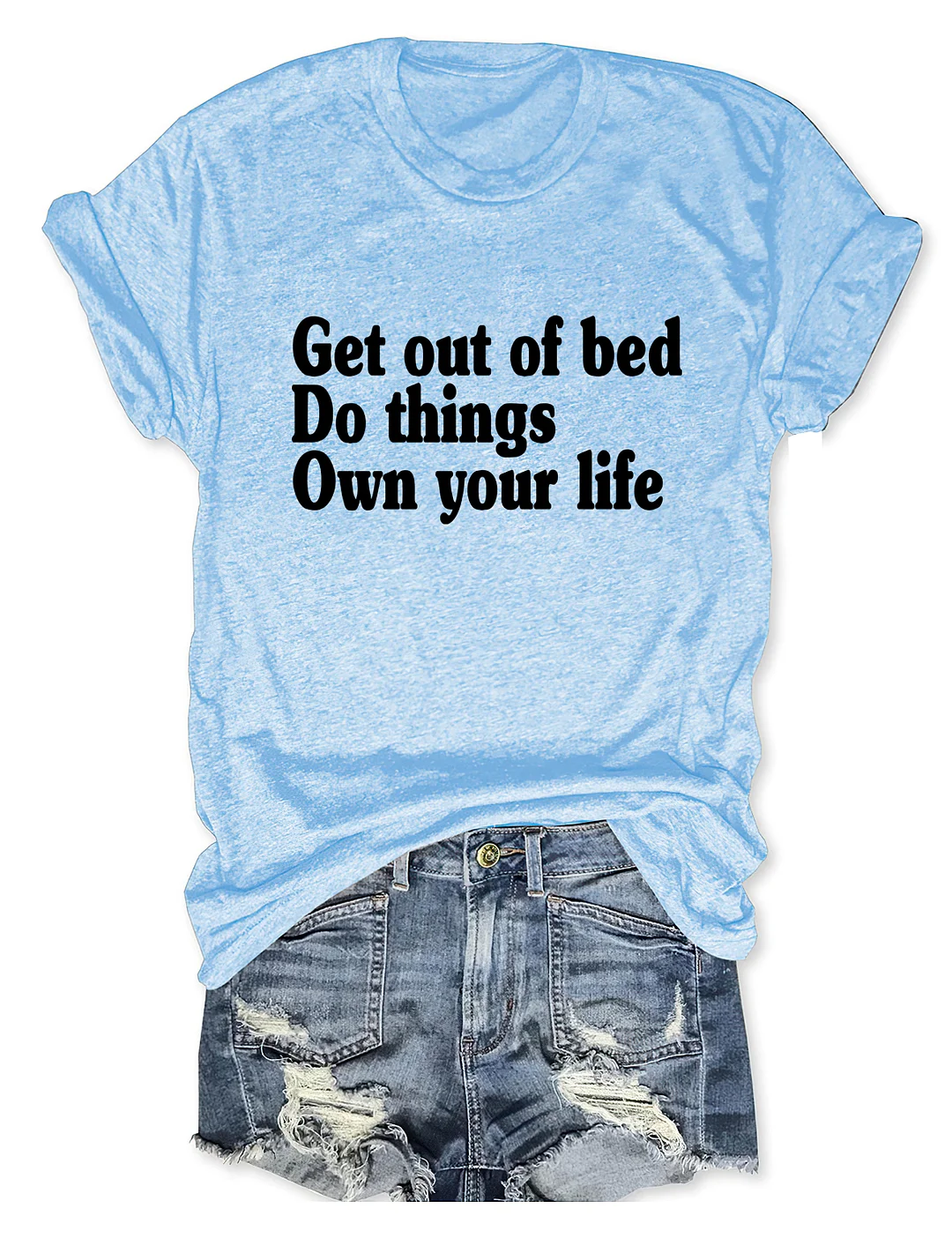 Get Out Of Bed Do Things Own Your Life T-shirt
