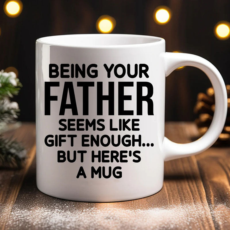 Unique Gift Being Your Father - Funny Ceramic Coffee Mug