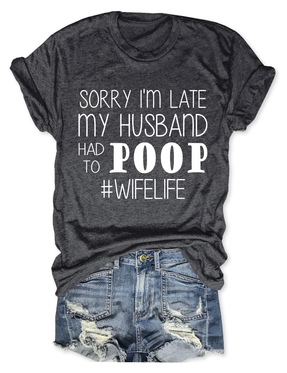 Sorry I'm Late My Husband Had To Poop T-Shirt