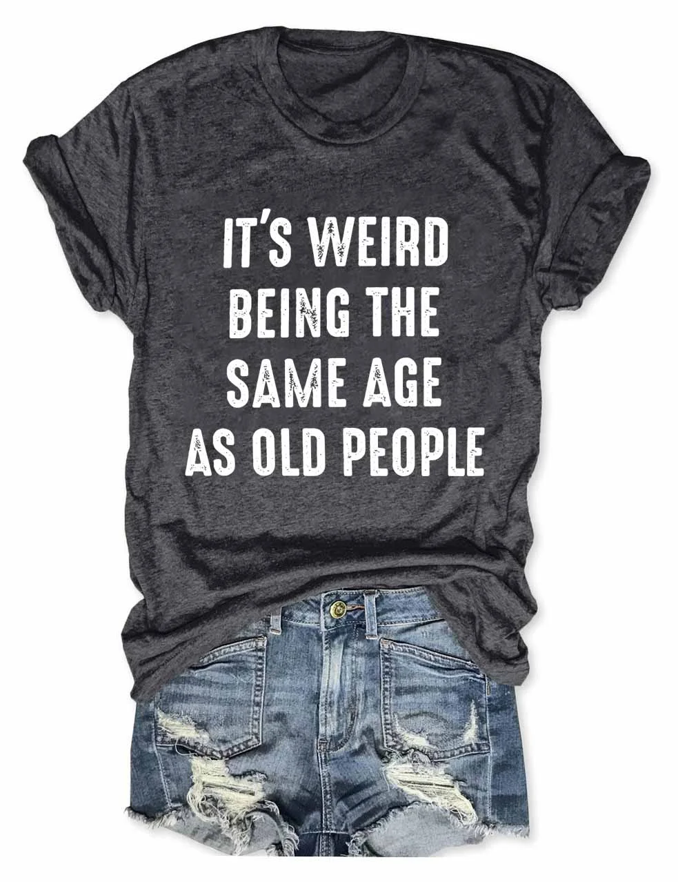It's Weird Being The Same Age as Old People T-Shirt
