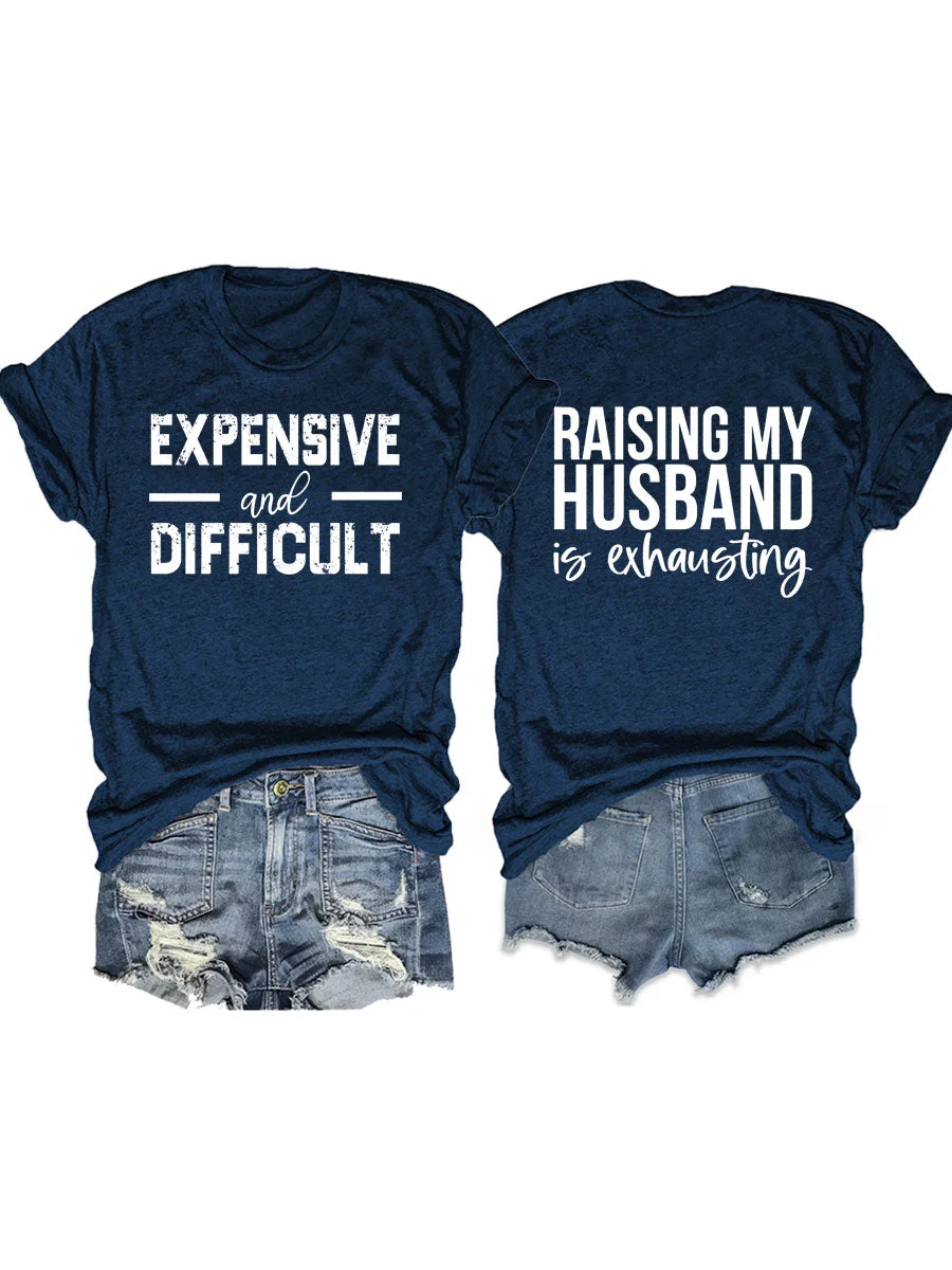Raising My HUsband Is Exhausting, Expensive And Difficult T-shirt