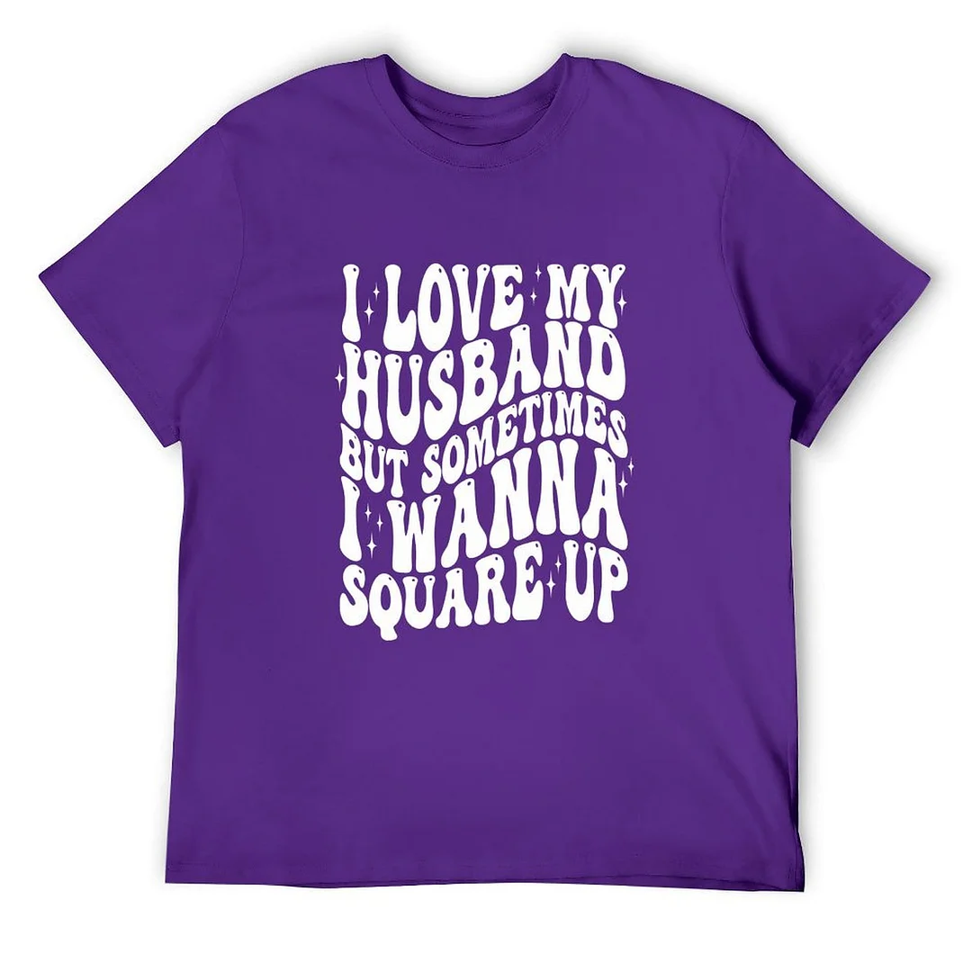 Printed Unisex Short Sleeve Cotton T-shirt for Men and Women Pattern I Love My Husband But Sometimes I Wanna Square Up