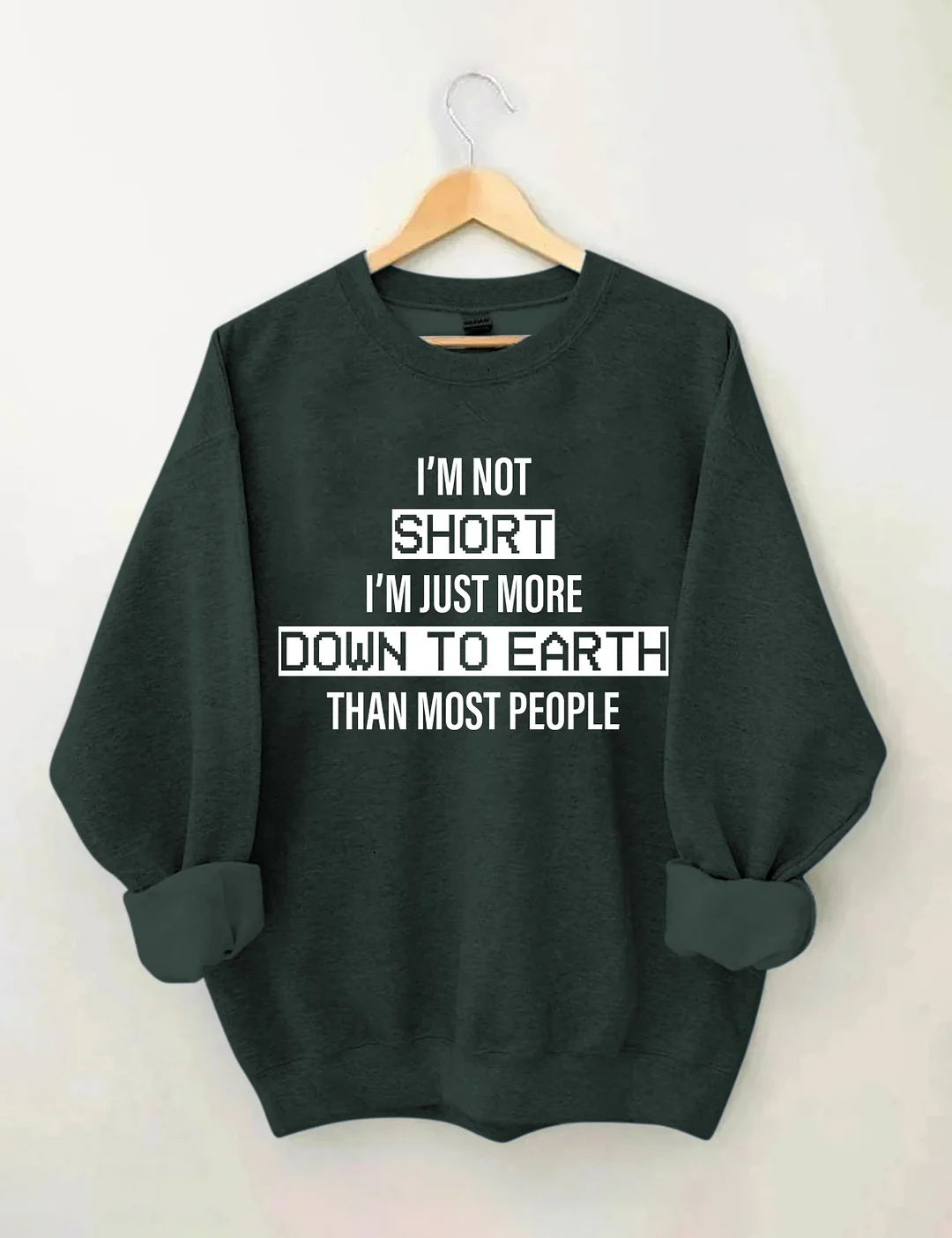 I&rsquo;M Not Short. I&rsquo;M Just More Down To Earth Than Most People Sweatshirt