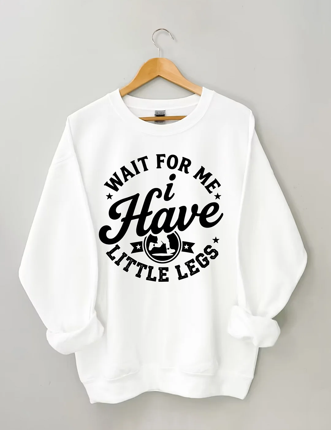 Wait For Me I Have Little Legs Sweatshirt
