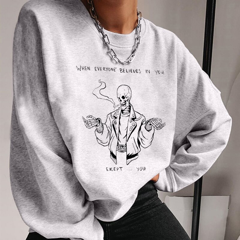 When Everyone Believes In You Except You Skeleton Printed Sweatshirt - Krazyskull