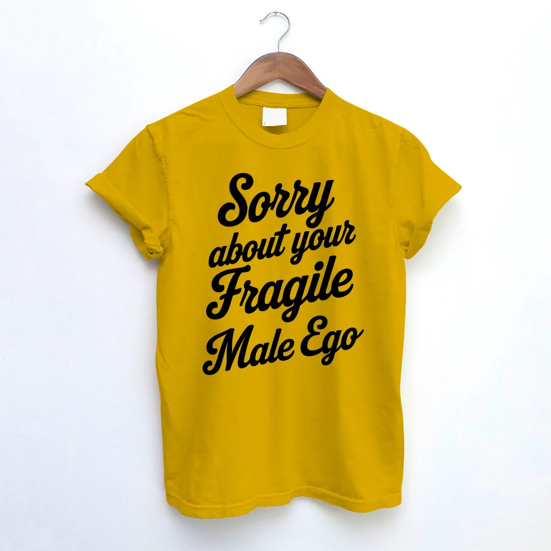 Sorry About Your Fragile Male Ego T-shirt